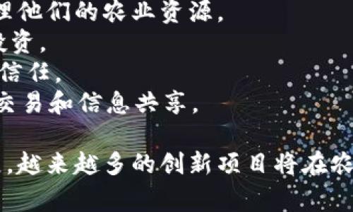 在区块链领域，农场项目通常是与农业、食品安全、供应链管理等相关的创新项目。以下是一些与区块链相关的农业项目名称的示例：

1. **AgriLedger** - 这是一个利用区块链技术跟踪农产品供应链的项目，从而增强透明度和减少欺诈行为。
2. **ChainCrop** - 该项目旨在通过区块链技术提升作物生产的透明度和效率，帮助农民更好地管理他们的农业资源。
3. **FarmCoin** - 这是一个用于支持农业项目的加密货币，鼓励投资者在农场和农业技术上进行投资。
4. **FoodChain** - 这个项目致力于使用区块链技术来确保食品安全，追踪食材的来源，增强消费者信任。
5. **HarvestChain** - 该项目旨在创建一个数字平台，帮助农民、批发商和消费者之间进行有效的交易和信息共享。

这些项目名称不仅具有吸引力，而且能够传达出其核心业务的目的和价值。随着区块链技术的不断发展，越来越多的创新项目将在农业领域涌现。因此，以上列举的名称仅仅是当前市场中一些示例，未来可能会有更多创造性的名称出现。