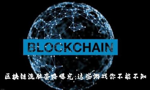 区块链洗脑套路曝光：这些游戏你不能不知