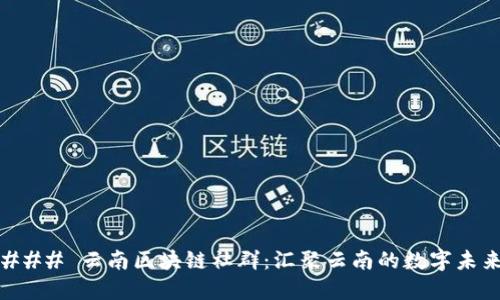### 云南区块链社群：汇聚云南的数字未来