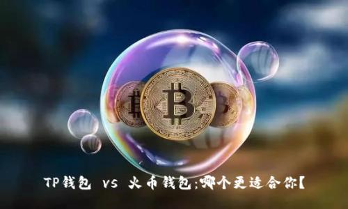 TP钱包 vs 火币钱包：哪个更适合你？