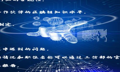 在工信部（中华人民共和国工业和信息化部）的区块链岗位通常涉及多个领域，主要围绕区块链技术的研究、应用和管理。以下是一些可能的区块链岗位及其简要描述：

### 1. 区块链技术开发工程师
负责开发和维护区块链平台、技术和应用，进行技术架构设计、代码编写和测试工作。

### 2. 区块链产品经理
负责区块链产品的规划、需求分析、市场调研和项目管理，确保产品符合市场需求和政策法规。

### 3. 区块链项目经理
负责区块链相关项目的整体管理，包括项目预算、时间表、团队协调和Stakeholder沟通，确保项目按时完成。

### 4. 区块链安全专家
专注于区块链技术的安全性，识别和防范潜在的安全风险，进行安全审计和漏洞评估。

### 5. 区块链研究员
进行区块链技术及其应用的前沿研究，撰写研究报告和技术文档，推动区块链技术的创新与发展。

### 6. 政策法规专员
研究和分析区块链相关的法律法规，制定政策建议，督促区块链行业的合规性。

### 7. 区块链培训与教育专员
负责区块链技术的培训课程开发和实施，提升内部人员和外部合作伙伴的区块链知识水平。

### 8. 数据分析师
利用区块链数据进行深度分析，挖掘数据价值，支持决策和战略制定。

### 9. 运营管理专员
负责区块链项目日常运营的管理，协调资源，确保项目高效运行。

### 10. 客户服务专员
为区块链产品的用户提供技术支持和服务，解决用户在使用过程中遇到的问题。

以上岗位可能会因技术发展和政策变化而有所调整，具体的招聘情况和职位名称可以通过工信部的官方网站或人力资源招聘平台获取最新信息。 

如果需要更详细的信息，可以关注工信部的官方发布或相关行业报告。