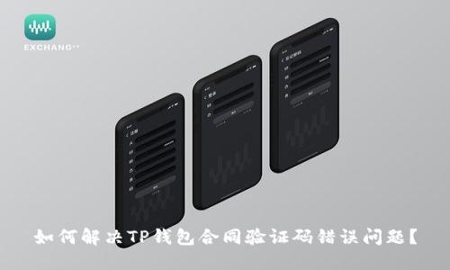 如何解决TP钱包合同验证码错误问题？