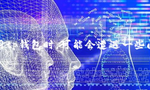 在区块链和加密货币迅速发展的背景下，tp钱包作为一种数字资产钱包，受到广泛关注。然而，用户在使用tp钱包时，可能会遭遇一些问题和困惑。本文将探讨tp钱包的现状、面临的挑战以及解决方案，帮助用户更好地理解和使用这一工具。

tp钱包使用中常见问题及解决方法