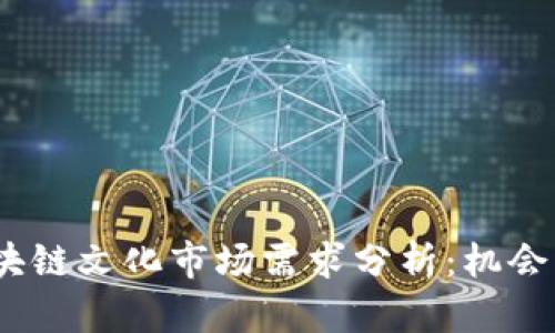 2023年区块链文化市场需求分析：机会与挑战并存