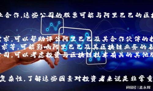 关于阿里巴巴和区块链的相关投资，可以考虑以下几个方面：

### 阿里巴巴的区块链业务概述
阿里巴巴通过其子公司蚂蚁金服积极参与区块链技术的研发与应用。蚂蚁金服在多个领域探索区块链技术，包括金融、物流、供应链管理等。

### 阿里巴巴相关公司及股票
1. **阿里巴巴集团（Alibaba Group - BABA）**  
   阿里巴巴本身在美国上市，是中国最大的电子商务平台之一，涉及多个技术，包括区块链。

2. **蚂蚁集团（Ant Group）**  
   虽然蚂蚁集团的股票尚未公开上市，但它的运营和发展会直接影响到阿里巴巴的股价。

3. **区块链相关的合作伙伴**  
   阿里巴巴还与一些专注于区块链的初创公司和成熟企业合作，这些公司的股票可能与阿里巴巴的区块链战略相关。

### 投资区块链股票的建议
- **关注技术进步**：关注区块链技术的发展趋势和市场需求，可以帮助评估阿里巴巴及其合作伙伴的投资价值。
- **市场动态**：留意金融市场动态，包括政策变化、市场需求等，可能影响阿里巴巴及其区块链业务的表现。
- **多元化投资**：建议投资者不要仅关注阿里巴巴一家公司，可以考虑投资与区块链技术有关的其他股票，分散风险。

### 小结
阿里巴巴在区块链领域的投资和应用为其股票增添了一层复杂性，了解这些因素对投资者来说是非常重要的。在投资之前，进行充分的研究和市场分析是明智之举。