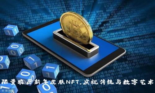 TP钱包限量农历新年皮肤NFT，庆祝传统与数字艺术的融合