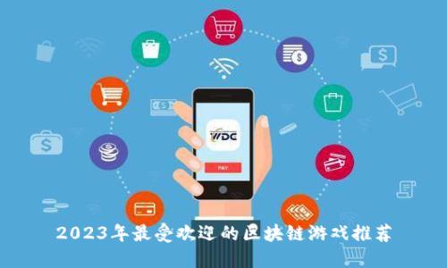 2023年最受欢迎的区块链游戏推荐