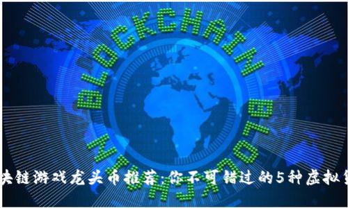 区块链游戏龙头币推荐：你不可错过的5种虚拟货币