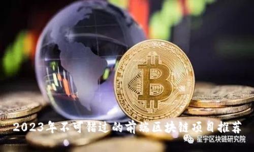 2023年不可错过的前端区块链项目推荐