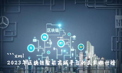 ```xml
2023年区块链智能商城平台的最新排行榜