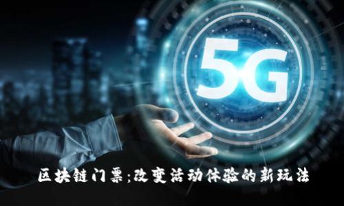 区块链门票：改变活动体验的新玩法