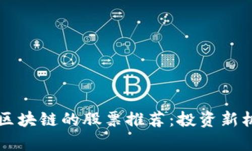 类似于区块链的股票推荐：投资新机会分析