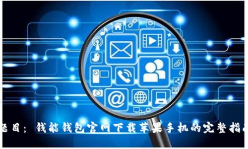 题目： 钱能钱包官网下载苹果手机的完整指南