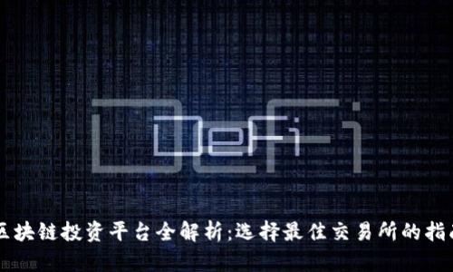 区块链投资平台全解析:选择最佳交易所的指南