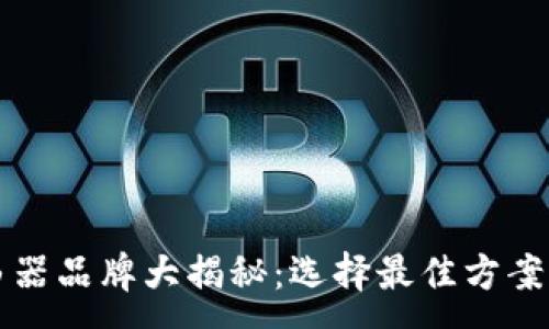 :
区块链路由器品牌大揭秘：选择最佳方案的全面指南