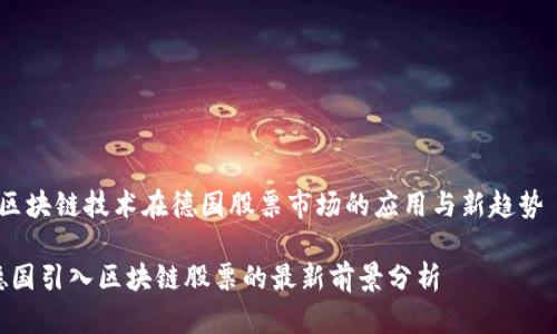  区块链技术在德国股票市场的应用与新趋势  

德国引入区块链股票的最新前景分析