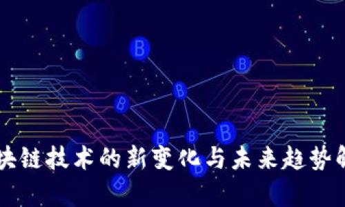 区块链技术的新变化与未来趋势解析