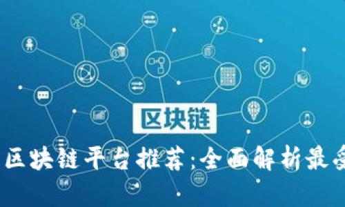 2023年热门区块链平台推荐：全面解析最受欢迎的选择