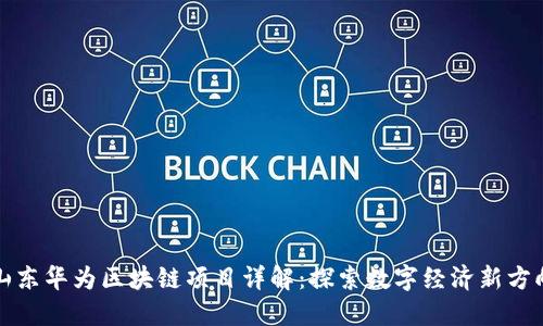 山东华为区块链项目详解:探索数字经济新方向