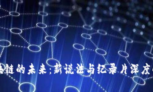 区块链的未来：新说法与纪录片深度解析