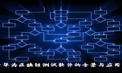 探索华为区块链测试软件的全景与应用实践