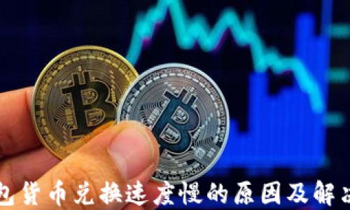 
TP钱包货币兑换速度慢的原因及解决方法