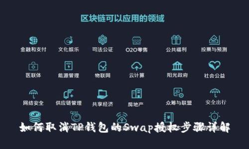 如何取消TP钱包的Swap授权步骤详解
