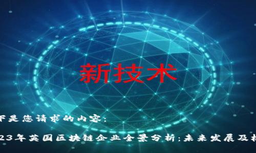以下是您请求的内容：

2023年英国区块链企业全景分析：未来发展及机会