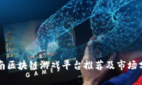 湖南区块链游戏平台推荐及市场分析