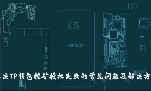 解决TP钱包挖矿授权失败的常见问题及解决方案