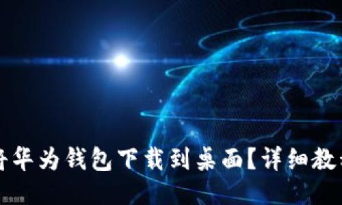 如何将华为钱包下载到桌面？详细教程分享