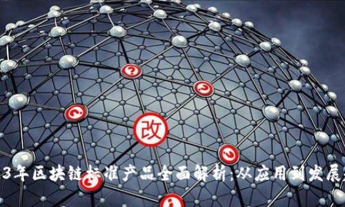 2023年区块链标准产品全面解析：从应用到发展趋势