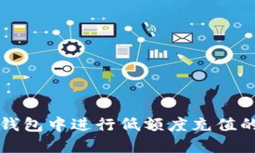 如何在TP钱包中进行低额度充值的详细指南