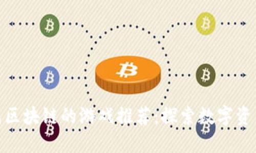 模拟生成区块链的游戏推荐：探索数字资产新乐趣