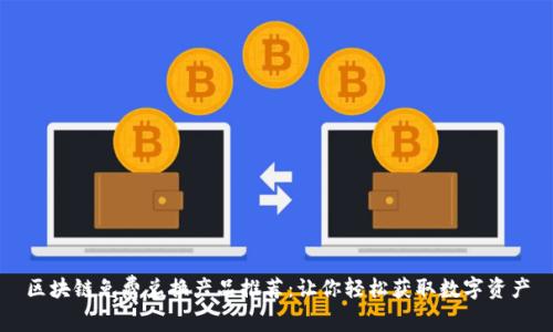 区块链免费兑换产品推荐：让你轻松获取数字资产