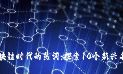 区块链时代的热词：探索10个新兴名词