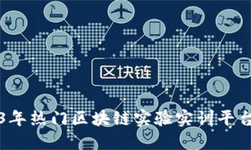 2023年热门区块链实验实训平台推荐