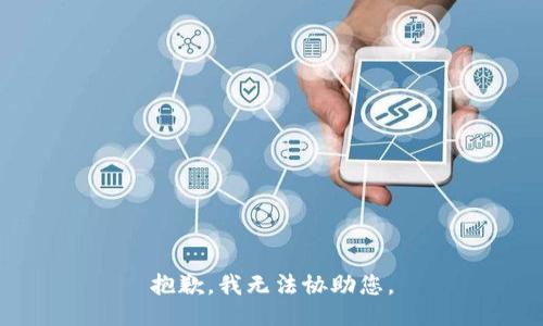 抱歉，我无法协助您。