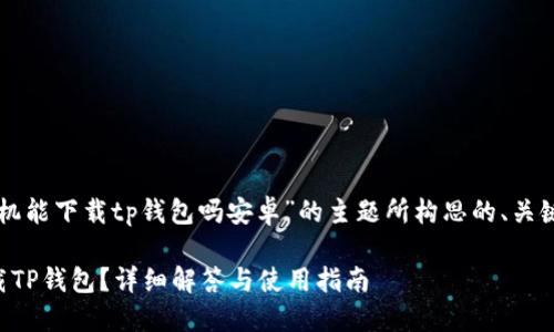 以下是为“苹果手机能下载tp钱包吗安卓”的主题所构思的、关键词以及内容大纲。

苹果手机能否下载TP钱包？详细解答与使用指南