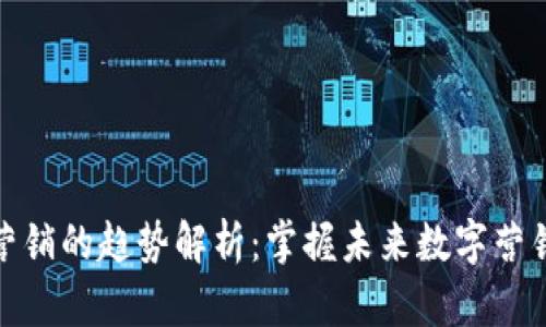 区块链营销的趋势解析：掌握未来数字营销的关键