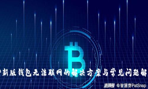 TP新版钱包无法联网的解决方案与常见问题解答