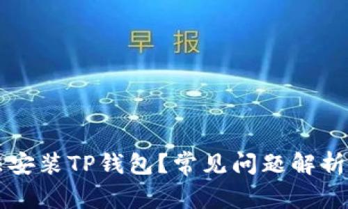 为什么无法安装TP钱包？常见问题解析与解决方案
