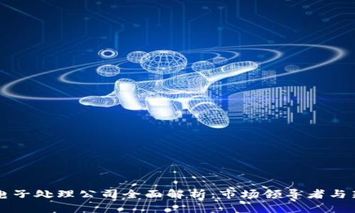 区块链电子处理公司全面解析：市场领导者与新兴力量