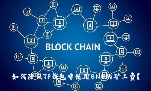 如何降低TP钱包中使用BNB的矿工费？