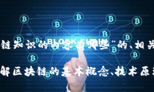 以下是一个关于“区块链知识的内容有哪些”的、相关关键词以及内容大纲。

区块链知识全解析：了解区块链的基本概念、技术原理与应用前景