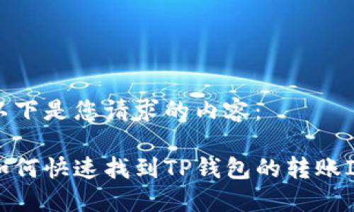 以下是您请求的内容：

如何快速找到TP钱包的转账ID