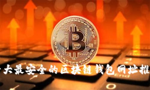 十大最安全的区块链钱包网址推荐
