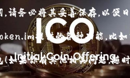下载Token.im钱包的步骤如下：

1. **访问官方网站**：首先，在浏览器中输入Token.im的官方网站地址（https://token.im），确保你下载的是官方版本。

2. **选择下载平台**：根据你的设备选择下载适合你的操作系统的版本。Token.im通常支持手机应用（iOS和Android）以及桌面版。

3. **下载和安装**：
   - **手机用户**：如果你使用的是手机，点击相应的下载按钮，会跳转到App Store（iOS用户）或Google Play（Android用户）进行下载。
   - **桌面用户**：如果你选择桌面版，下载完成后，按照提示进行安装。

4. **创建或导入钱包**：安装完成后，打开Token.im应用，可以选择创建新钱包或者导入已有钱包。根据提示完成设置。

5. **安全设置**：为了确保安全，建议设置强密码，并启用双重认证（如果有此选项）。

6. **备份助记词**：在创建钱包时，会提供一串助记词，请务必将其妥善保存，以便日后恢复钱包。

7. **探索功能**：下载和安装完成后，可以开始探索Token.im提供的各种功能，比如交易、资产管理等。

希望这些步骤能帮助你顺利下载并使用Token.im钱包！如果你有其他相关问题，随时问我。