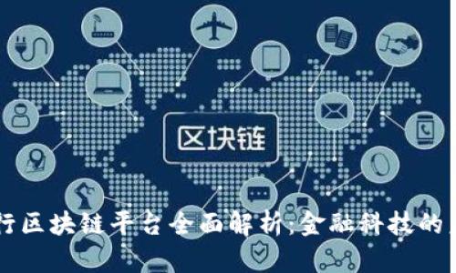 主流银行区块链平台全面解析：金融科技的未来之路