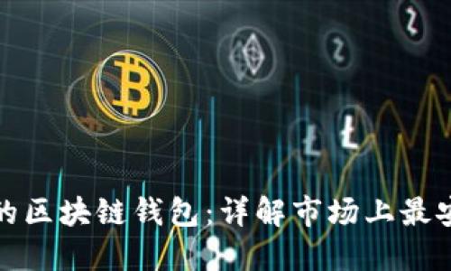 选择安全可靠的区块链钱包：详解市场上最安全的钱包选项